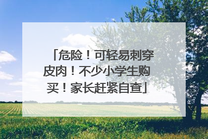 危险！可轻易刺穿皮肉！不少小学生购买！家长赶紧自查
