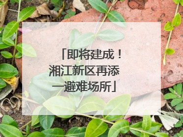 即将建成！湘江新区再添一避难场所