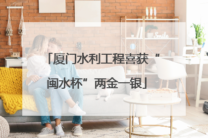 厦门水利工程喜获“闽水杯”两金一银