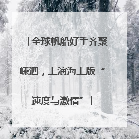 全球帆船好手齐聚嵊泗，上演海上版“速度与激情”