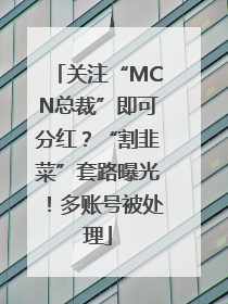 关注“MCN总裁”即可分红？“割韭菜”套路曝光！多账号被处理
