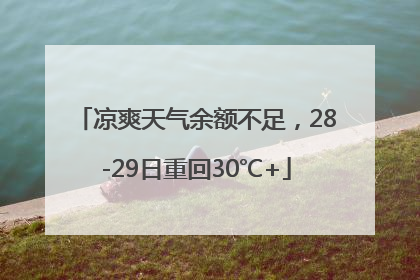 凉爽天气余额不足，28-29日重回30℃+