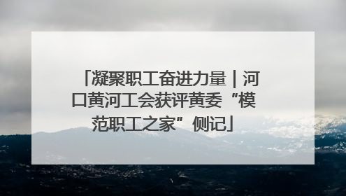 凝聚职工奋进力量｜河口黄河工会获评黄委“模范职工之家”侧记