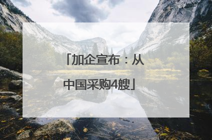 加企宣布：从中国采购4艘