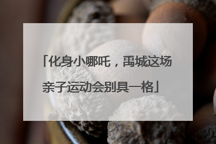 化身小哪吒，禹城这场亲子运动会别具一格
