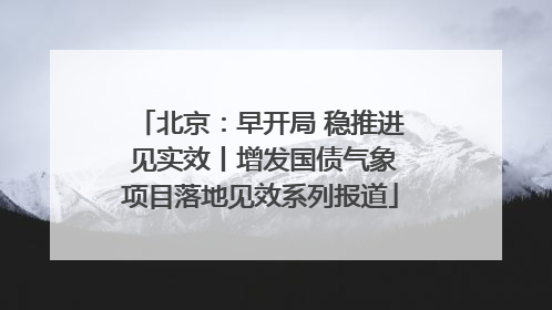 北京：早开局 稳推进 见实效丨增发国债气象项目落地见效系列报道
