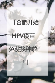 合肥开始HPV疫苗免费接种啦！