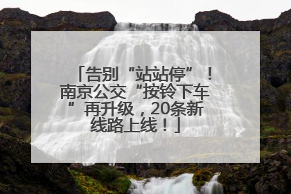 告别“站站停”！南京公交“按铃下车”再升级，20条新线路上线！