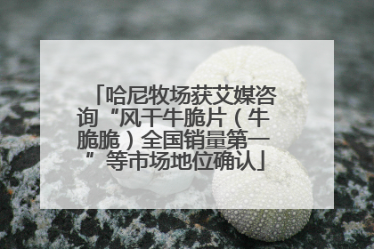 哈尼牧场获艾媒咨询“风干牛脆片（牛脆脆）全国销量第一”等市场地位确认