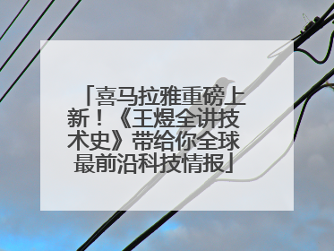 喜马拉雅重磅上新！《王煜全讲技术史》带给你全球最前沿科技情报