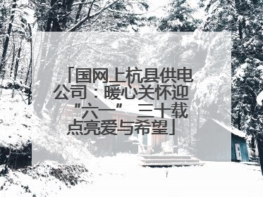 国网上杭县供电公司：暖心关怀迎“六一” 三十载点亮爱与希望