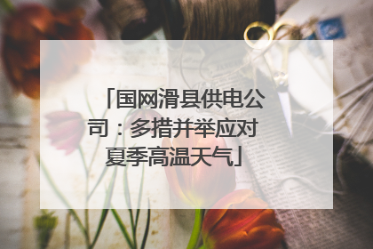 国网滑县供电公司：多措并举应对夏季高温天气