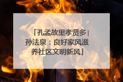 孔孟故里孝贤多∣孙法泉：良好家风滋养社区文明新风