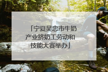 宁夏吴忠市牛奶产业挤奶工劳动和技能大赛举办