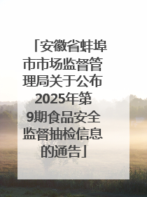 安徽省蚌埠市市场监督管理局关于公布2025年第9期食品安全监督抽检信息的通告