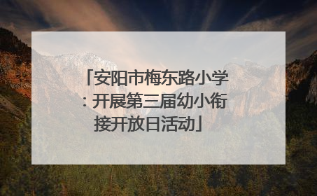 安阳市梅东路小学：开展第三届幼小衔接开放日活动