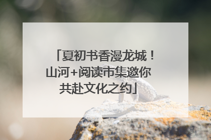 夏初书香漫龙城！山河+阅读市集邀你共赴文化之约