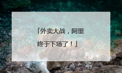 外卖大战，阿里终于下场了！