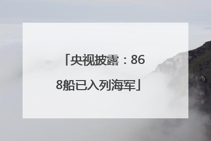 央视披露：868船已入列海军