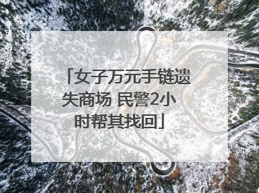 女子万元手链遗失商场 民警2小时帮其找回