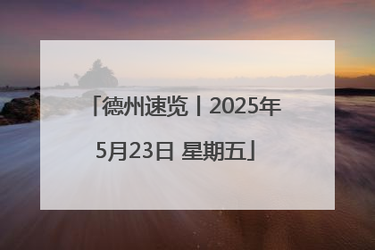 德州速览丨2025年5月23日 星期五