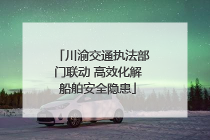 川渝交通执法部门联动 高效化解船舶安全隐患