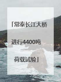 常泰长江大桥进行4400吨荷载试验