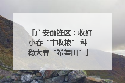 广安前锋区：收好小春“丰收粮” 种稳大春“希望田”