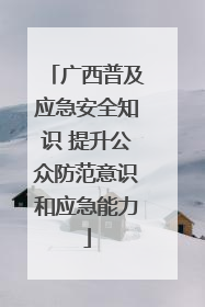 广西普及应急安全知识 提升公众防范意识和应急能力