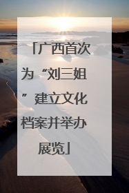 广西首次为“刘三姐”建立文化档案并举办展览