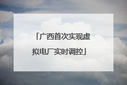 广西首次实现虚拟电厂实时调控