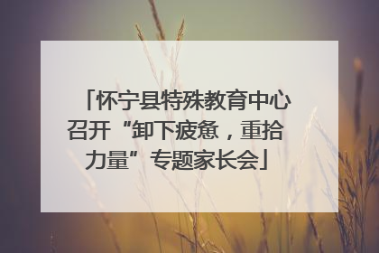 怀宁县特殊教育中心召开“卸下疲惫，重拾力量”专题家长会