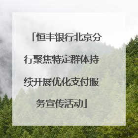 恒丰银行北京分行聚焦特定群体持续开展优化支付服务宣传活动