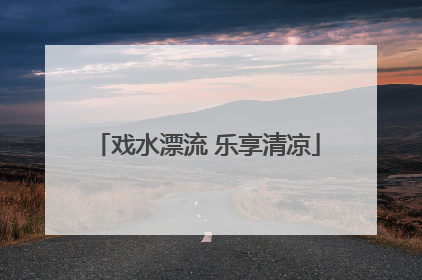 戏水漂流 乐享清凉