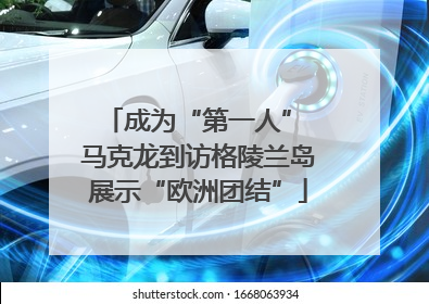 成为“第一人” 马克龙到访格陵兰岛展示“欧洲团结”