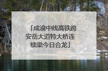 成渝中线高铁跨安岳大道特大桥连续梁今日合龙