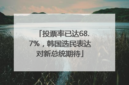 投票率已达68.7%，韩国选民表达对新总统期待