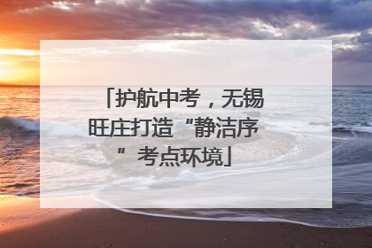 护航中考，无锡旺庄打造“静洁序”考点环境