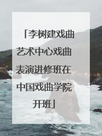李树建戏曲艺术中心戏曲表演进修班在中国戏曲学院开班