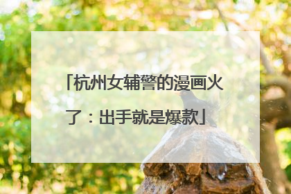 杭州女辅警的漫画火了：出手就是爆款