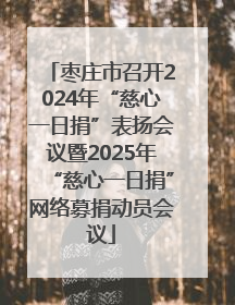 枣庄市召开2024年“慈心一日捐”表扬会议暨2025年“慈心一日捐”网络募捐动员会议