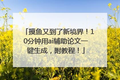 摸鱼又到了新境界！10分钟用ai辅助论文一键生成，附教程！
