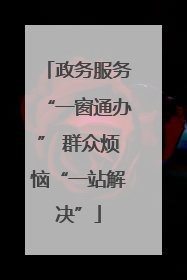 政务服务“一窗通办” 群众烦恼“一站解决”