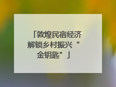 敦煌民宿经济解锁乡村振兴“金钥匙”