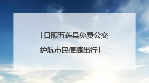 日照五莲县免费公交护航市民便捷出行