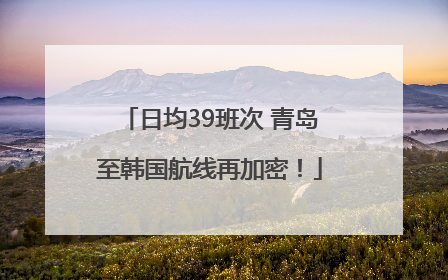 日均39班次 青岛至韩国航线再加密！
