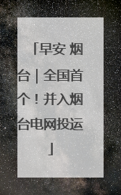 早安 烟台｜全国首个！并入烟台电网投运