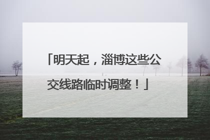 明天起，淄博这些公交线路临时调整！