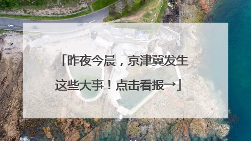 昨夜今晨，京津冀发生这些大事！点击看报→