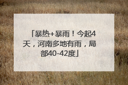 暴热+暴雨！今起4天，河南多地有雨，局部40-42度